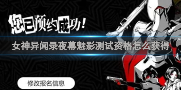女神异闻录夜幕魅影测试资格怎么获得 女神异闻录夜幕魅影测试资格方法