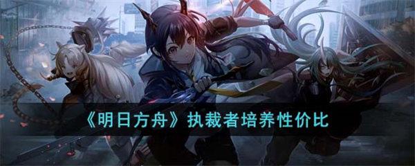 明日方舟执裁者培养性价比