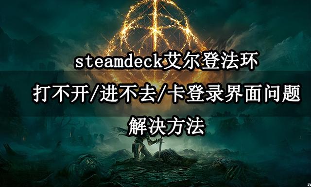 解决Steam Deck艾尔登法环无法进入的问题（使用加速器提升游戏体验）