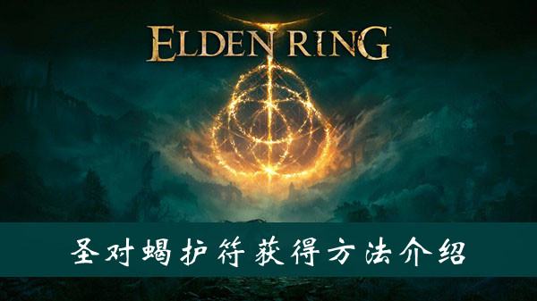 艾尔登法环圣对蝎护符怎么获得 艾尔登法环圣对蝎护符获得方法位置图文介绍