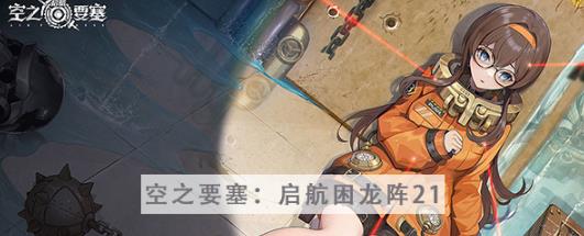 空之要塞启航困龙阵第二十一关怎么过 空之要塞启航困龙阵第二十一关图文攻略