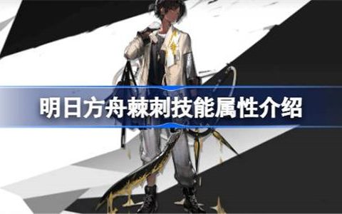 明日方舟棘刺能属性介绍 明日方舟棘刺技能怎么样