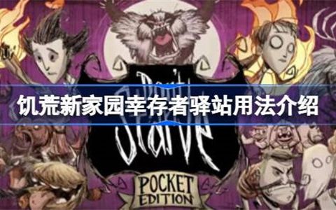 饥荒新家园幸存者驿站是什么 饥荒新家园幸存者驿站用法介绍